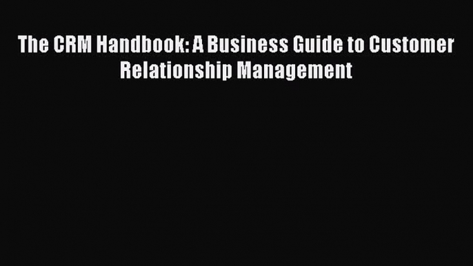 Read The CRM Handbook: A Business Guide to Customer Relationship Management E-Book Free