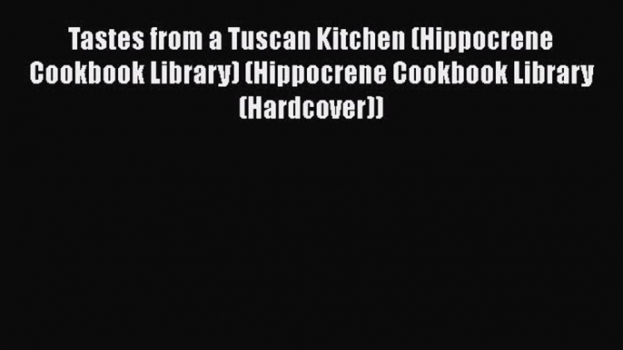 Read Books Tastes from a Tuscan Kitchen (Hippocrene Cookbook Library) (Hippocrene Cookbook