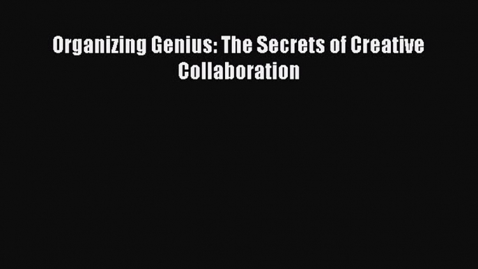 READ book  Organizing Genius: The Secrets of Creative Collaboration#  Full E-Book