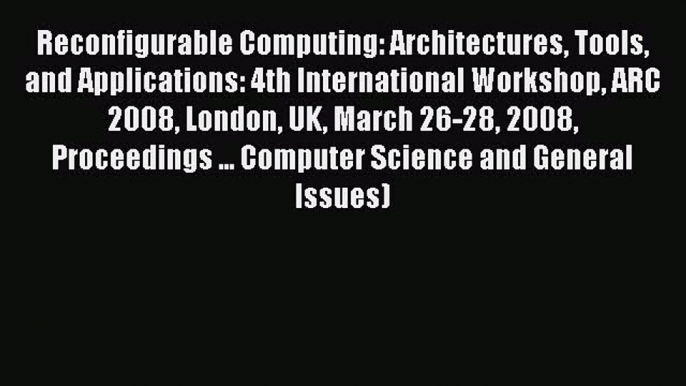 Read Reconfigurable Computing: Architectures Tools and Applications: 4th International Workshop