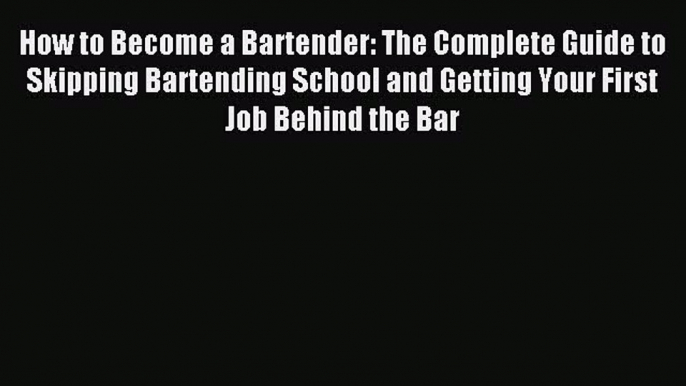 Read How to Become a Bartender: The Complete Guide to Skipping Bartending School and Getting