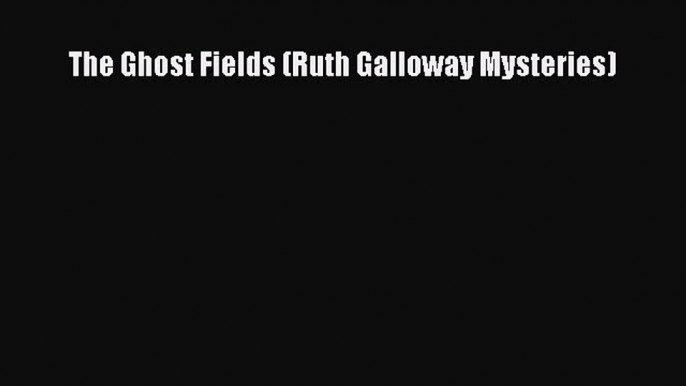 PDF The Ghost Fields (Ruth Galloway Mysteries)  Read Online