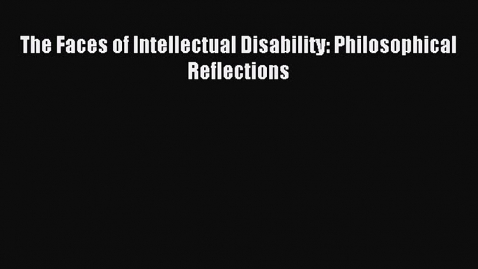 READ book  The Faces of Intellectual Disability: Philosophical Reflections#  Full E-Book