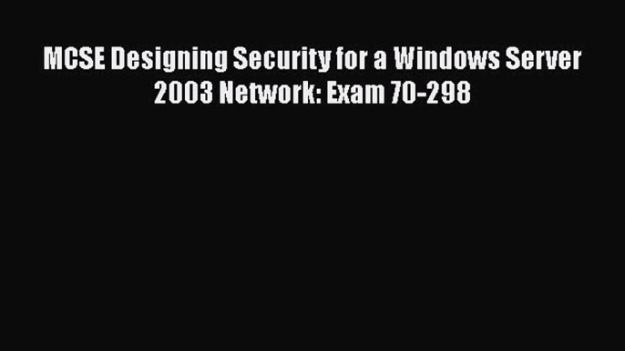 Read MCSE Designing Security for a Windows Server 2003 Network: Exam 70-298 Ebook Free