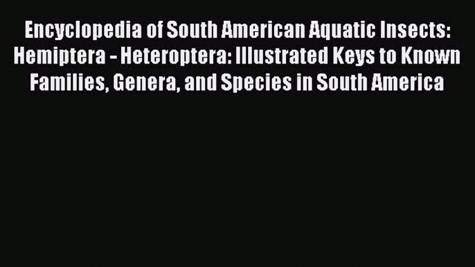 [Download] Encyclopedia of South American Aquatic Insects: Hemiptera - Heteroptera: Illustrated