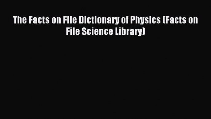 [Download] The Facts on File Dictionary of Physics (Facts on File Science Library) PDF Free