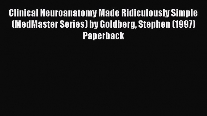 Read Clinical Neuroanatomy Made Ridiculously Simple (MedMaster Series) by Goldberg Stephen