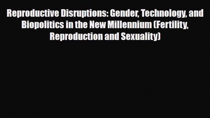 PDF Reproductive Disruptions: Gender Technology and Biopolitics in the New Millennium (Fertility