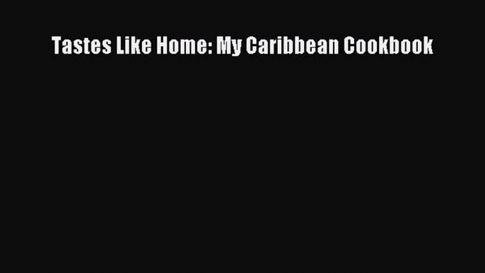 Read Books Tastes Like Home: My Caribbean Cookbook PDF Online