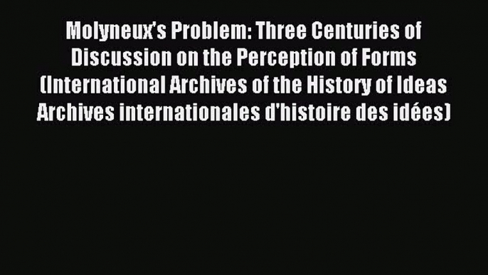 Download Molyneux's Problem: Three Centuries of Discussion on the Perception of Forms (International