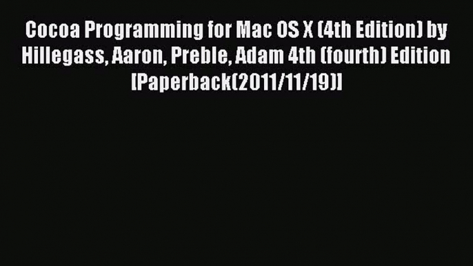 Read Cocoa Programming for Mac OS X (4th Edition) by Hillegass Aaron Preble Adam 4th (fourth)