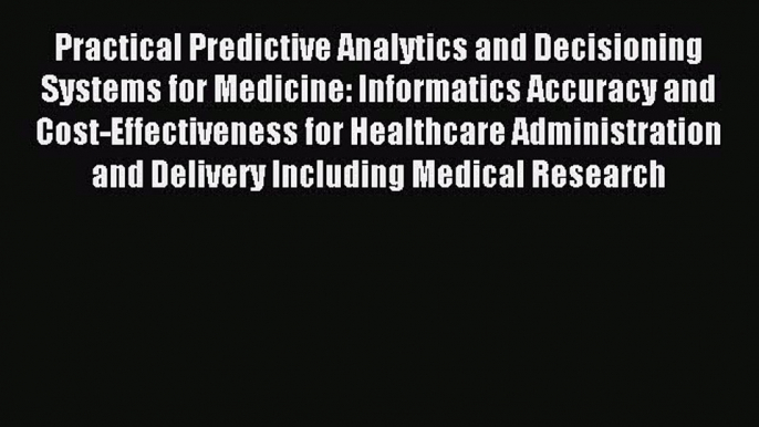 Read Practical Predictive Analytics and Decisioning Systems for Medicine: Informatics Accuracy