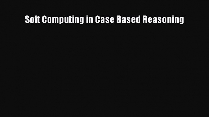 Read Soft Computing in Case Based Reasoning Ebook Free