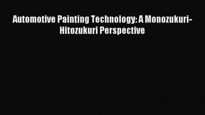 Read Automotive Painting Technology: A Monozukuri-Hitozukuri Perspective Ebook Free