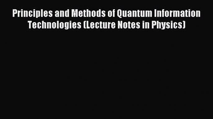 Read Principles and Methods of Quantum Information Technologies (Lecture Notes in Physics)