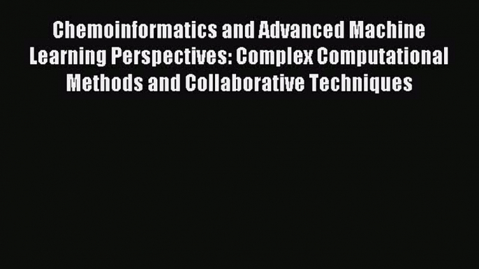 Read Chemoinformatics and Advanced Machine Learning Perspectives: Complex Computational Methods