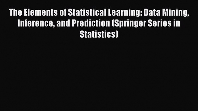 Read The Elements of Statistical Learning: Data Mining Inference and Prediction (Springer Series