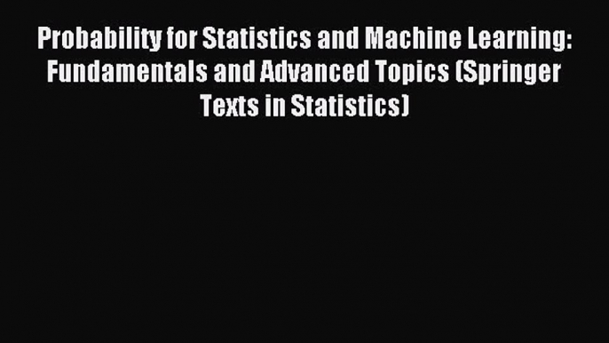 Read Probability for Statistics and Machine Learning: Fundamentals and Advanced Topics (Springer