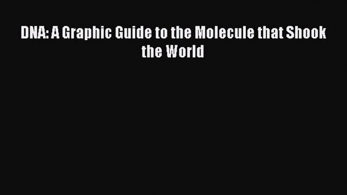 Read DNA: A Graphic Guide to the Molecule that Shook the World Ebook Free