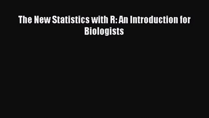 Read The New Statistics with R: An Introduction for Biologists Ebook Free