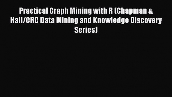 Download Practical Graph Mining with R (Chapman & Hall/CRC Data Mining and Knowledge Discovery