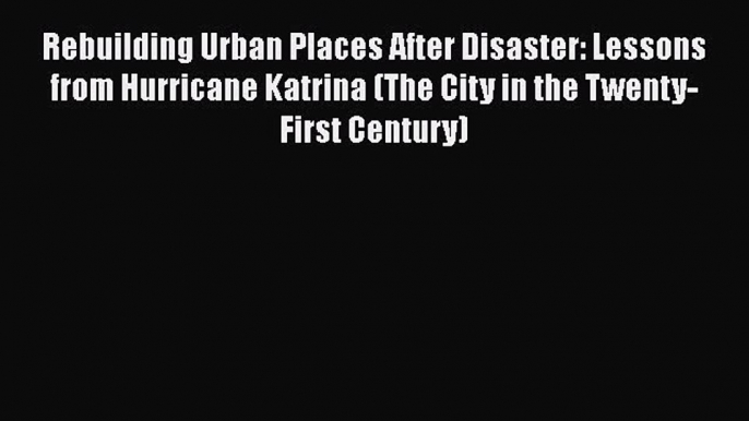 Download Book Rebuilding Urban Places After Disaster: Lessons from Hurricane Katrina (The City