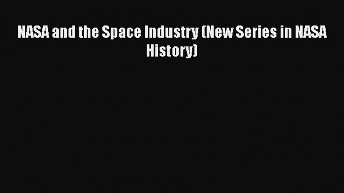 Read Book NASA and the Space Industry (New Series in NASA History) E-Book Free