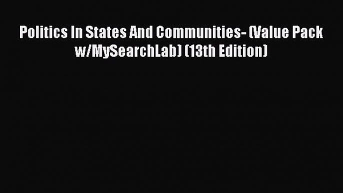 Read Book Politics In States And Communities- (Value Pack w/MySearchLab) (13th Edition) Ebook