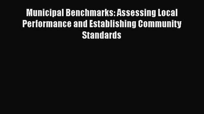 Read Book Municipal Benchmarks: Assessing Local Performance and Establishing Community Standards