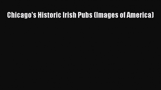 Read Chicago's Historic Irish Pubs (Images of America) Ebook Online