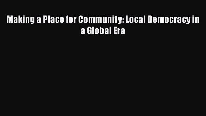 Download Book Making a Place for Community: Local Democracy in a Global Era ebook textbooks