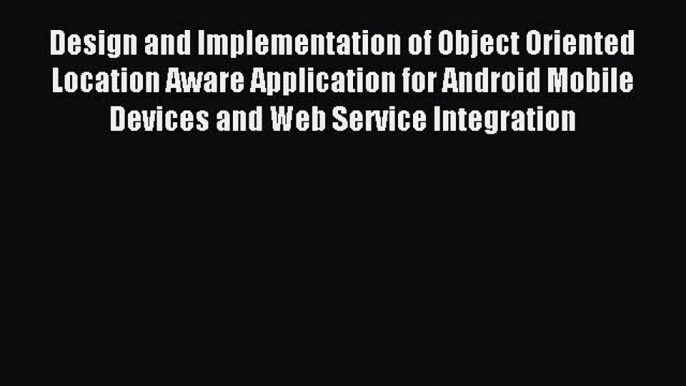 Read Design and Implementation of Object Oriented Location Aware Application for Android Mobile