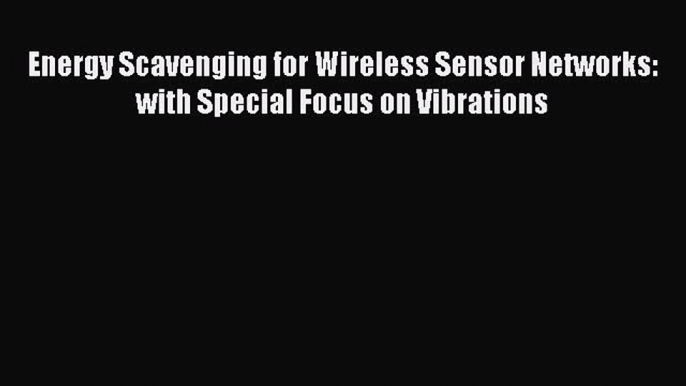 Read Energy Scavenging for Wireless Sensor Networks: with Special Focus on Vibrations Ebook