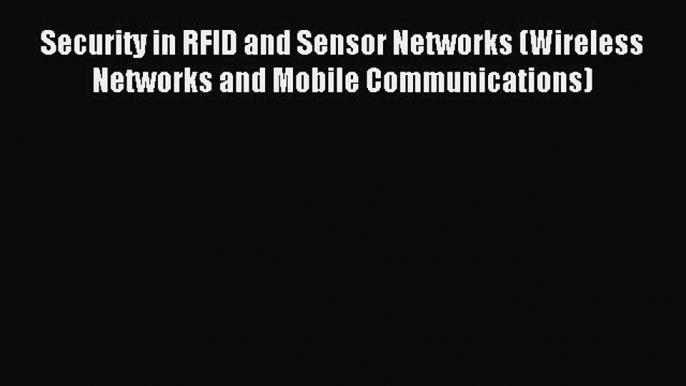 Read Security in RFID and Sensor Networks (Wireless Networks and Mobile Communications) PDF