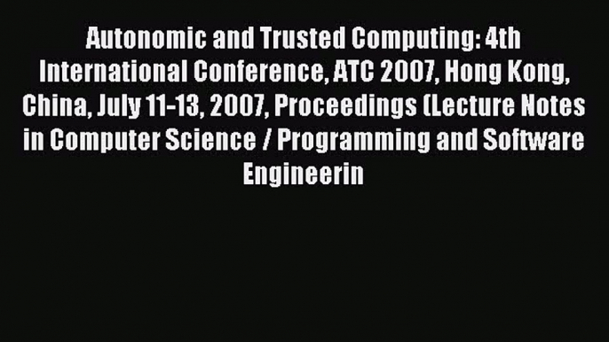 Download Autonomic and Trusted Computing: 4th International Conference ATC 2007 Hong Kong China