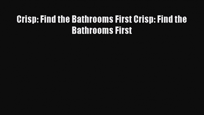 Download Crisp: Find the Bathrooms First Crisp: Find the Bathrooms First [PDF] Online