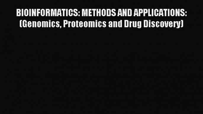 Read BIOINFORMATICS: METHODS AND APPLICATIONS: (Genomics Proteomics and Drug Discovery) Ebook