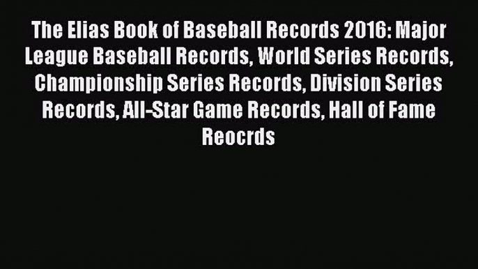 Read Book The Elias Book of Baseball Records 2016: Major League Baseball Records World Series