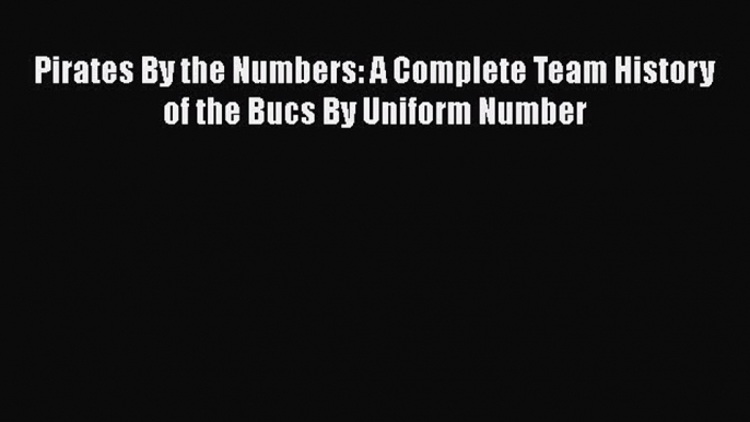 Download Book Pirates By the Numbers: A Complete Team History of the Bucs By Uniform Number