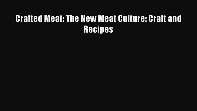 Download Crafted Meat: The New Meat Culture: Craft and Recipes Ebook Free