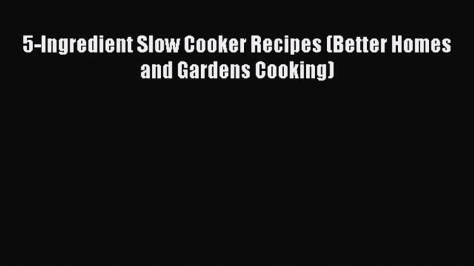 [PDF] 5-Ingredient Slow Cooker Recipes (Better Homes and Gardens Cooking) [Download] Full Ebook