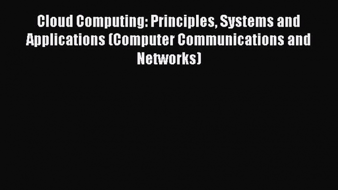 Read Cloud Computing: Principles Systems and Applications (Computer Communications and Networks)