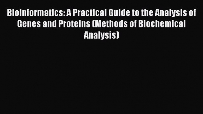 Read Bioinformatics: A Practical Guide to the Analysis of Genes and Proteins (Methods of Biochemical