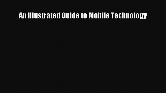 Read An Illustrated Guide to Mobile Technology E-Book Download