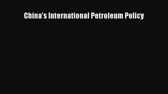 [PDF] China's International Petroleum Policy Download Full Ebook