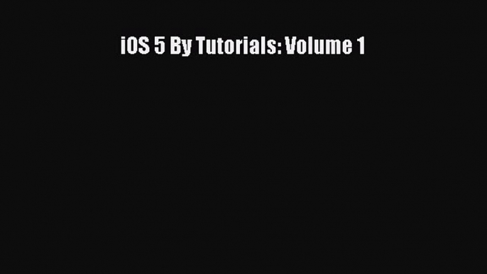 Read iOS 5 By Tutorials: Volume 1 ebook textbooks