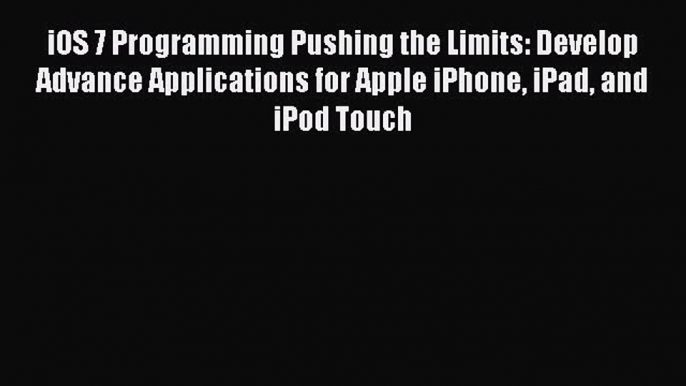Read iOS 7 Programming Pushing the Limits: Develop Advance Applications for Apple iPhone iPad