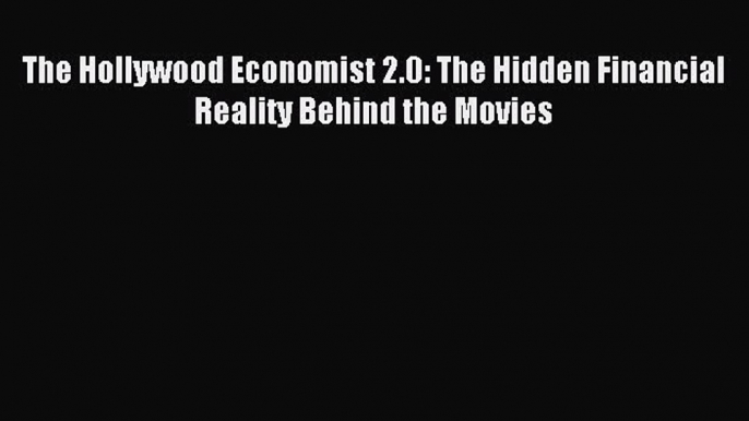 Read The Hollywood Economist 2.0: The Hidden Financial Reality Behind the Movies ebook textbooks