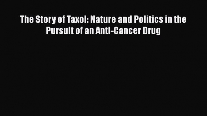 Download The Story of Taxol: Nature and Politics in the Pursuit of an Anti-Cancer Drug  EBook