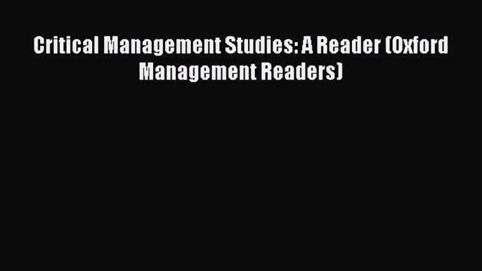 Download Critical Management Studies: A Reader (Oxford Management Readers) [PDF] Online